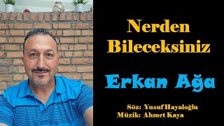 Erkan Ağa  Nerden Bileceksiniz [upl. by Annekim]