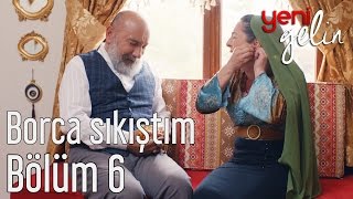 Yeni Gelin 6 Bölüm  Borca Sıkıştım [upl. by Wilkison]