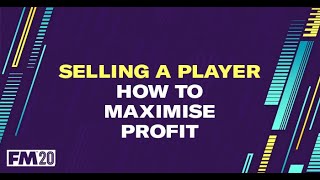 FM20 Selling players  How to maximise profit  Football Manager 2020 Tips [upl. by Wills247]