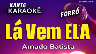 🎤 Karaokê LÁ VEM ELA forró Amado Batista [upl. by Ifok]