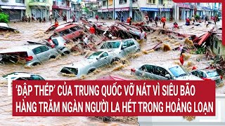 ‘Đập thép’ của Trung Quốc vỡ nát vì siêu bão hàng trăm ngàn người la hét trong hoảng loạn [upl. by Medorra]