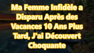 Ma Femme Infidèle a Disparu Après des Vacances 10 Ans Plus Tard Jai Découvert Choquante [upl. by Thorin]