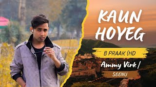 KAUN HOYEGA  B Praak HD Video Ammy Virk  Sargun Mehta  seenu panchal [upl. by Brigid]