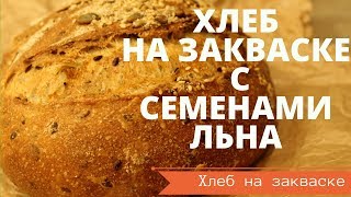 ХЛЕБ НА ЗАКВАСКЕ С СЕМЕНАМИ ЛЬНА из ЦЕЛЬНОЗЕРНОВОЙ МУКИ ЗЛАКОВЫЙ  РЕЦЕПТ ДЛЯ ДОМАШНЕЙ ДУХОВКИ [upl. by Gennie]