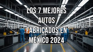 Los 7 mejores autos fabricados en México 2024 [upl. by Acinot]