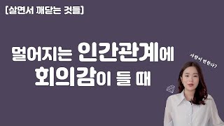 멀어지는 인간관계에 대한 회의감이 들 때 ｜살면서 깨닫는 것들에 대하여 [upl. by Dosi]