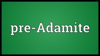 PreAdamite Meaning [upl. by Aziaf482]