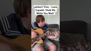 Lambert Tries  Lewis Capaldi “Hold Me While You Wait” Acoustic Cover [upl. by Aronoel]