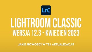 WAŻNA aktualizacja LIGHTROOM CLASSIC do wersji 123  Kwiecień 2023  Poradnik Adobe Lightroom [upl. by Upton]