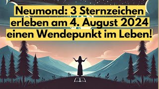 Neumond 3 Sternzeichen erleben am 4 August 2024 einen Wendepunkt im Leben horoskop [upl. by Wilen683]