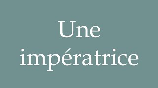 How to Pronounce Une impératrice An empress Correctly in French [upl. by Tessy]