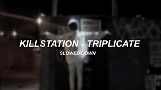 killstation  triplicate slowed down [upl. by Goldman]