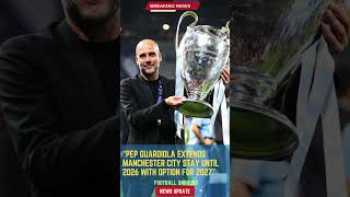 Pep Guardiola Extends Manchester City Stay Until 2026 with Option for 2027FootballUnbound Football [upl. by Kinata]