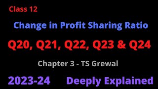 Change in Profit Sharing Ratio  Q20 Q21 Q22 Q23 amp Q24  Chapter 3  TS Grewal  Solutions [upl. by Nisay517]