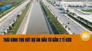 quotSóng thầnquot FDI đổ bộ Thái Bình Dự án 2 tỉ USD quotnóngquot nhất hiện nay  Toàn cảnh 24h [upl. by Sigismund]