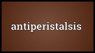 Antiperistalsis Meaning [upl. by Aicemak190]