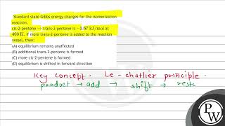 Standard state Gibbs energy changes for the isomerization reaction cis2pentene \ \rightarrow [upl. by Darleen]