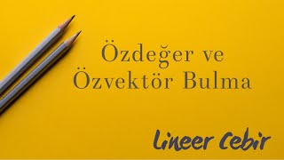 Lineer Cebir ❖ Özdeğer ve Özvektör Bulma ❖ Finding Eigenvalues and Eigenvectors of Matrices [upl. by Kit]