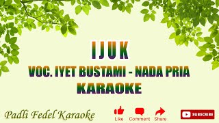 KARAOKE IJUK  IYET BUSTAMI  NADA PRIA [upl. by Yardley401]