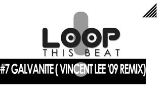 LOOP THIS BEAT  7  GALVANITE VINCENT LEE GALVANIZE 2009 REMIX [upl. by Nnahs83]