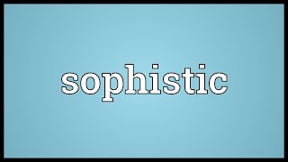 Sophistic Meaning [upl. by Ttevi654]