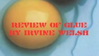 My Review of Glue by Irvine Welsh [upl. by Rinna]