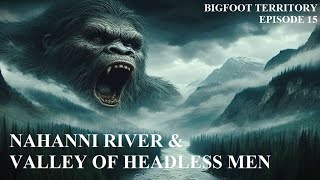 Bigfoot Territory Ep 15  Nahanni River amp Valley of Headless Men COMPLETE DOCUMENTARY Sasquatch [upl. by Aeuhsoj232]