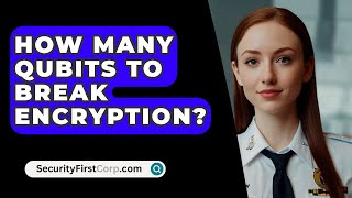 How Many Qubits To Break Encryption  SecurityFirstCorpcom [upl. by Ydnak11]