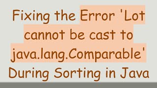 Fixing the Error Lot cannot be cast to javalangComparable During Sorting in Java [upl. by Akihsar]