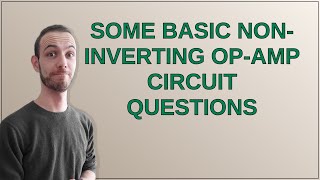 Electronics Some basic noninverting opamp circuit questions [upl. by Aiouqahs]