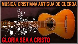 MUSICA CRISTIANA ANTIGUA DE CUERDA GLORIA SEA A DIOS [upl. by Nibbor]