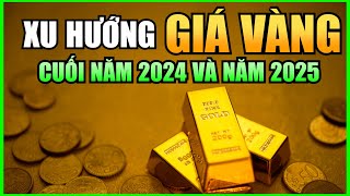 Xu Hướng GIÁ VÀNG Cuối Năm 2024 Và Năm 2025 [upl. by Assirrec799]