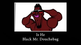 Black Mr Douchebag [upl. by Shivers374]