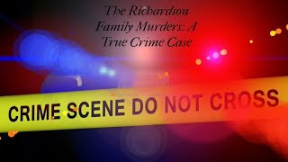 The Richardson Family Murders A True Crime Case [upl. by Wes714]