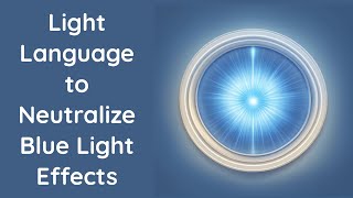 Light Language to Neutralize Blue Light Effects [upl. by Healy]