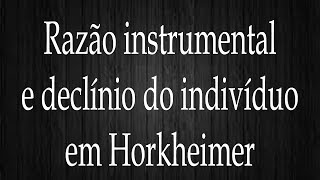 Razão instrumental e declínio do indivíduo em Horkheimer [upl. by Natelson]