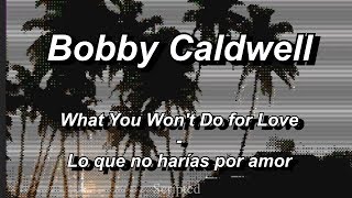 Bobby Caldwell  What You Wont Do for Love  Subtitulada Español  Inglés [upl. by Yenruoc]