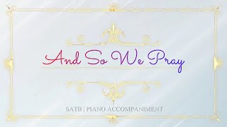 And So We Pray  SATB  Piano Accompaniment [upl. by Iturhs]