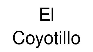 How to Pronounce El Coyotillo Mexico [upl. by Ailefo]