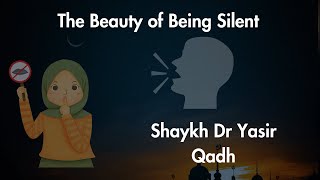 The Beauty of Being Silent Shaykh Dr Yasir Qadh [upl. by Woermer808]