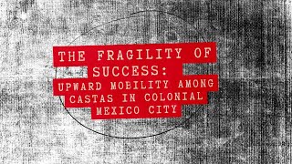 The Fragility of Success Upward Mobility Among Castas in Colonial Mexico City [upl. by Annatnas99]