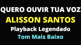 Quero Ouvir Tua Voz  Alisson Santos  Playback Legendado  Tom Mais Baixo [upl. by Jessey]