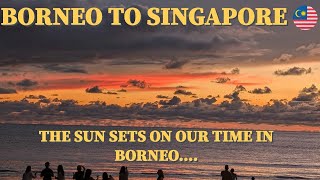 Borneo to Singapore the sun sets on our time in Borneo [upl. by Iviv]