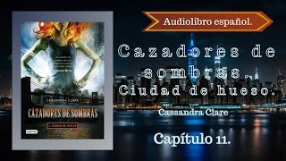 Cazadores de sombras Ciudad de Hueso Cassandra Clare Capítulo 11 Audiolibro español [upl. by Akina708]