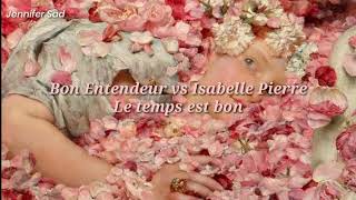 Bon Entendeur vs Isabelle Pierre  Le temps est bon「Sub Español Lyrics」 [upl. by Nwhas]