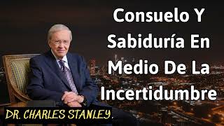 Consuelo y sabiduría en medio de la incertidumbre  Charles Stanley [upl. by Levitt938]