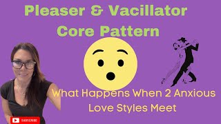 Pleaser Vacillator Core Pattern Explained Fearfully anxious Preoccupied Anxious Attachment Style [upl. by Atwekk]