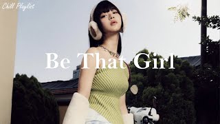 Playlist Be That Girl  vibe songs that i sure 100 feel good [upl. by Bonucci435]