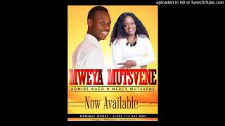 Mweya Mustvene  Admire Nago ft Mercy Mustvene [upl. by Anibur315]