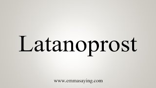 How To Say Latanoprost [upl. by Yona652]